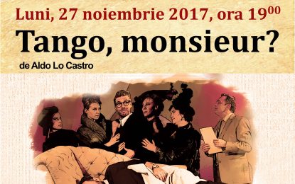 Poftiți la teatru/„Tango, monsieur ?”- luni, 27 noiembrie 2017, ora 19